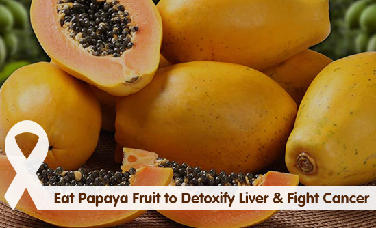Eat Papaya Fruit to Detoxify Liver & Fight Cancer